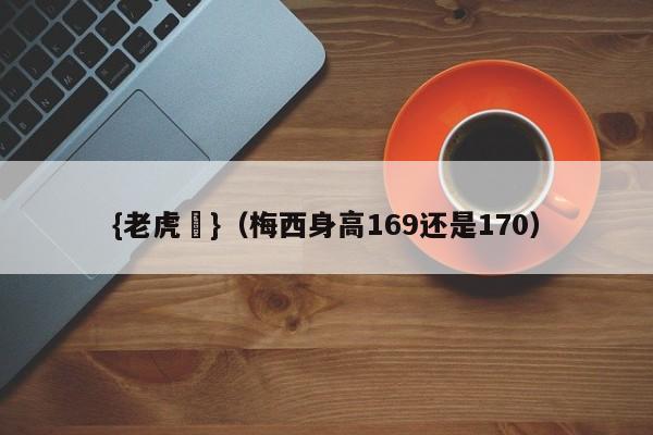 {老虎機}(梅西身高169还是170)
